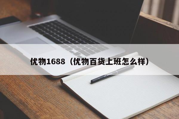 优物1688（优物百货上班怎么样）