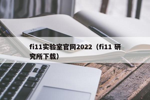 fi11实验室官网2022（fi11 研究所下载）
